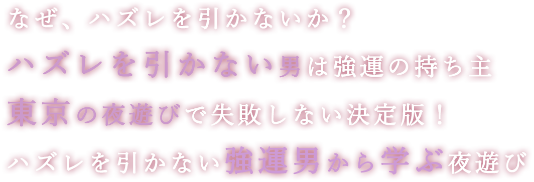 なぜ、ハズレを引かないか？ ハズレを引かない男は強運の持ち主 東京の夜遊びで失敗しない決定版！ ハズレを引かない強運男から学ぶ夜遊び